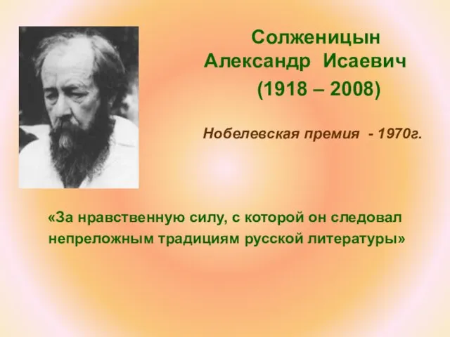 Солженицын Александр Исаевич (1918 – 2008) Нобелевская премия - 1970г. «За нравственную