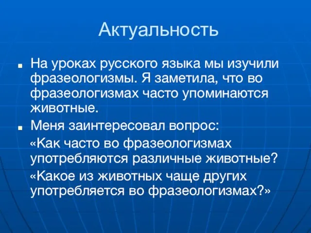 Актуальность На уроках русского языка мы изучили фразеологизмы. Я заметила, что во