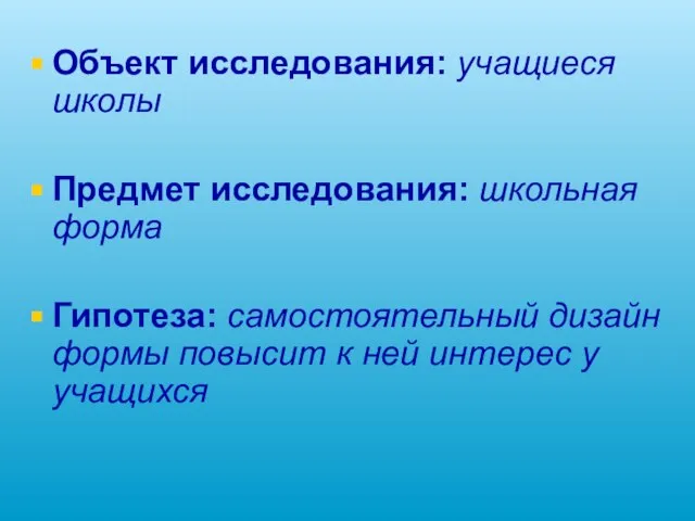 Объект исследования: учащиеся школы Предмет исследования: школьная форма Гипотеза: самостоятельный дизайн формы