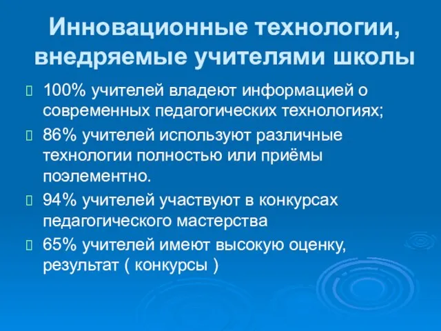 Инновационные технологии, внедряемые учителями школы 100% учителей владеют информацией о современных педагогических