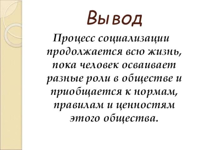 Вывод Процесс социализации продолжается всю жизнь, пока человек осваивает разные роли в