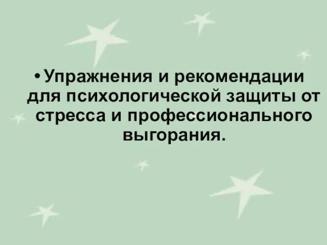 Упражнения и рекомендации для психологической защиты от стресса и профессионального выгорания.