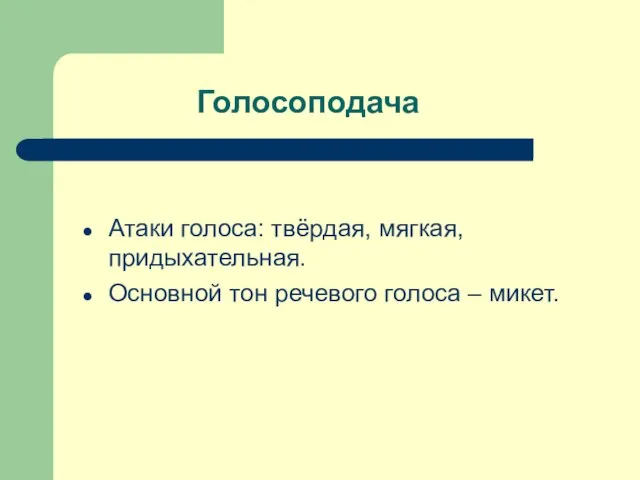 Голосоподача Атаки голоса: твёрдая, мягкая, придыхательная. Основной тон речевого голоса – микет.