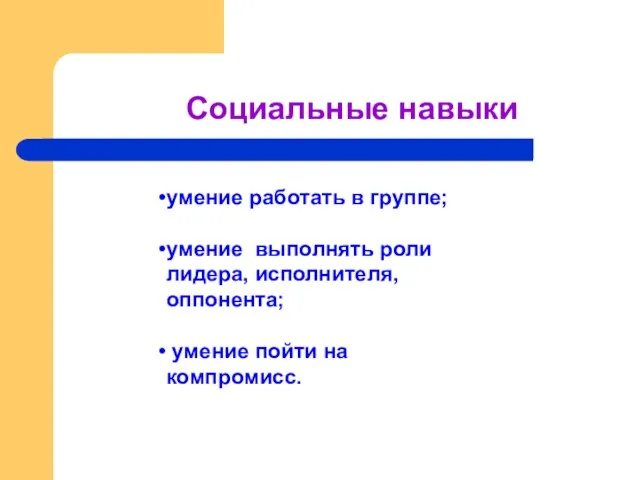 Социальные навыки Социальные навыки умение работать в группе; умение выполнять роли лидера,