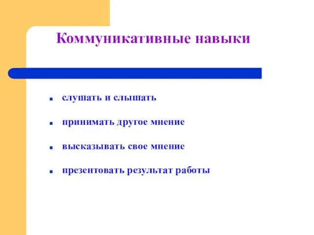 Коммуникативные навыки слушать и слышать принимать другое мнение высказывать свое мнение презентовать результат работы