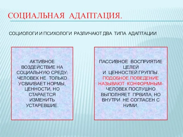 СОЦИАЛЬНАЯ АДАПТАЦИЯ. СОЦИОЛОГИ И ПСИХОЛОГИ РАЗЛИЧАЮТ ДВА ТИПА АДАПТАЦИИ АКТИВНОЕ ВОЗДЕЙСТВИЕ НА