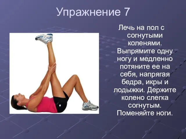 Упражнение 7 Лечь на пол с согнутыми коленями. Выпрямите одну ногу и