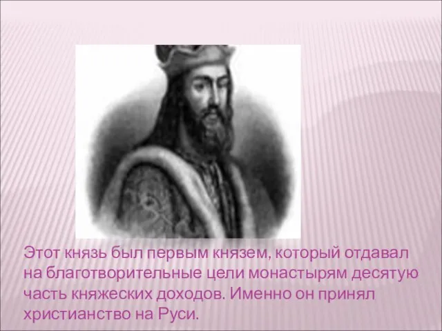 Этот князь был первым князем, который отдавал на благотворительные цели монастырям десятую