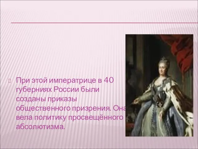 При этой императрице в 40 губерниях России были созданы приказы общественного призрения.