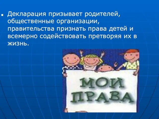 Декларация призывает родителей, общественные организации, правительства признать права детей и всемерно содействовать претворяя их в жизнь.