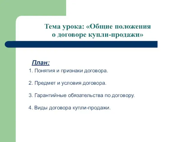 Тема урока: «Общие положения о договоре купли-продажи» План: 1. Понятия и признаки