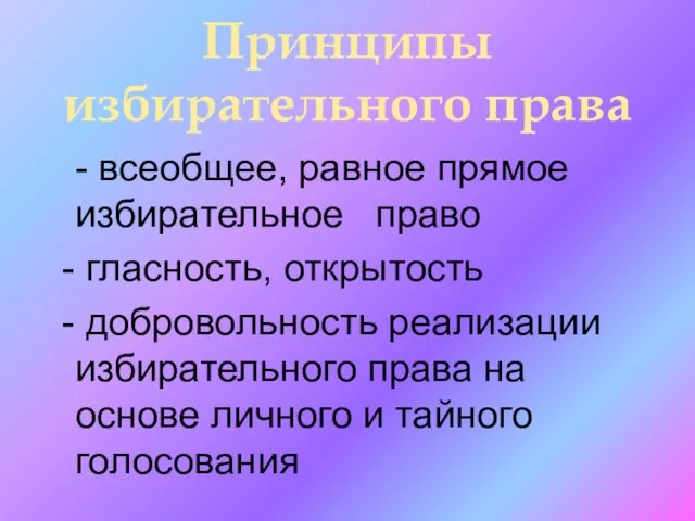 Принципы избирательного права - всеобщее, равное прямое избирательное право гласность, открытость добровольность