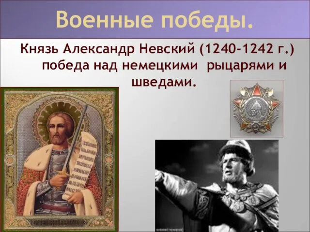 Военные победы. Князь Александр Невский (1240-1242 г.) победа над немецкими рыцарями и шведами.