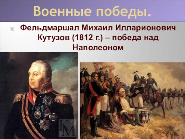 Фельдмаршал Михаил Илларионович Кутузов (1812 г.) – победа над Наполеоном Военные победы.