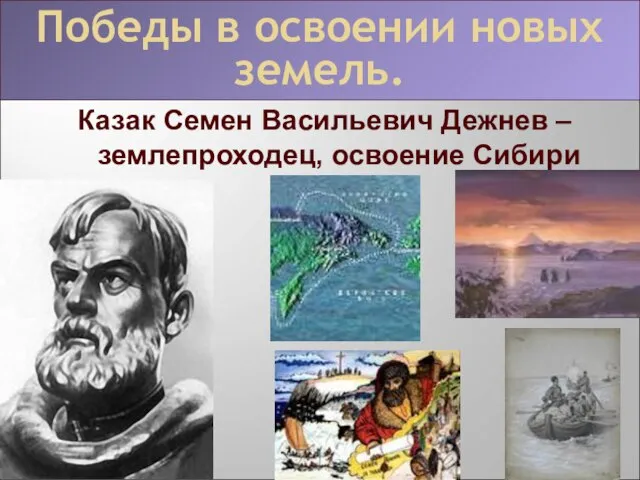 Победы в освоении новых земель Казак Семен Васильевич Дежнев – землепроходец, освоение