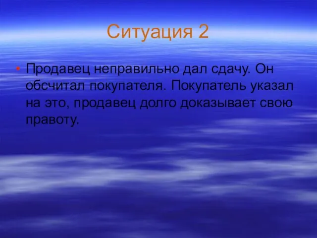 Ситуация 2 Продавец неправильно дал сдачу. Он обсчитал покупателя. Покупатель указал на