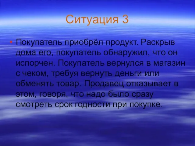 Ситуация 3 Покупатель приобрёл продукт. Раскрыв дома его, покупатель обнаружил, что он