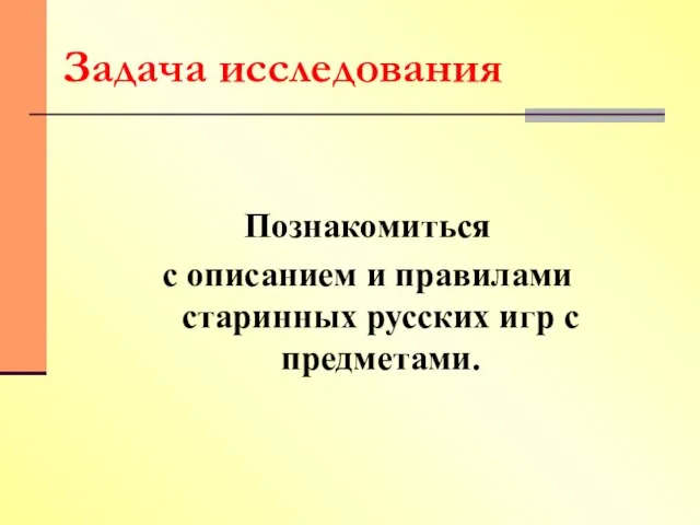 Познакомиться с описанием и правилами старинных русских игр с предметами. Задача исследования