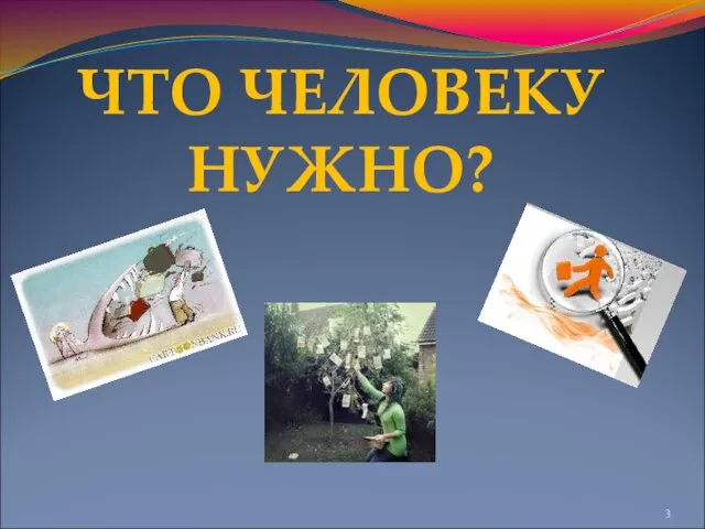 ЧТО ЧЕЛОВЕКУ НУЖНО?