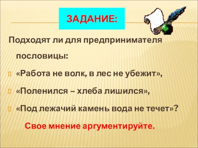 ЗАДАНИЕ: Подходят ли для предпринимателя пословицы: «Работа не волк, в лес не