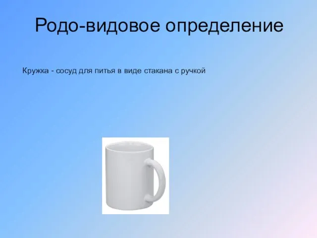 Родо-видовое определение Кружка - сосуд для питья в виде стакана с ручкой