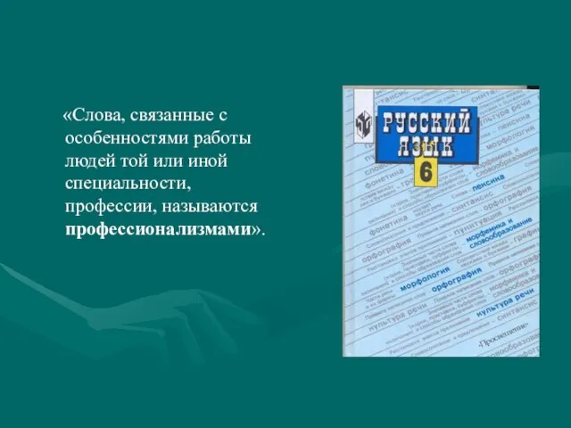 «Слова, связанные с особенностями работы людей той или иной специальности, профессии, называются профессионализмами».