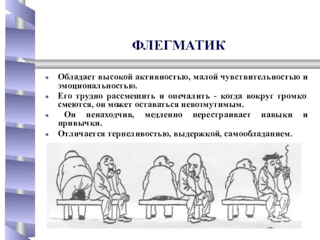 ФЛЕГМАТИК Обладает высокой активностью, малой чувствительностью и эмоциональностью. Его трудно рассмешить и