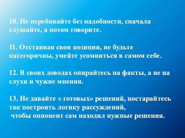 10. Не перебивайте без надобности, сначала слушайте, а потом говорите. 11. Отстаивая