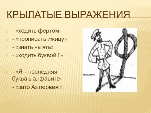 Крылатые выражения - «ходить фертом» - «прописать ижицу» - «знать на ять»