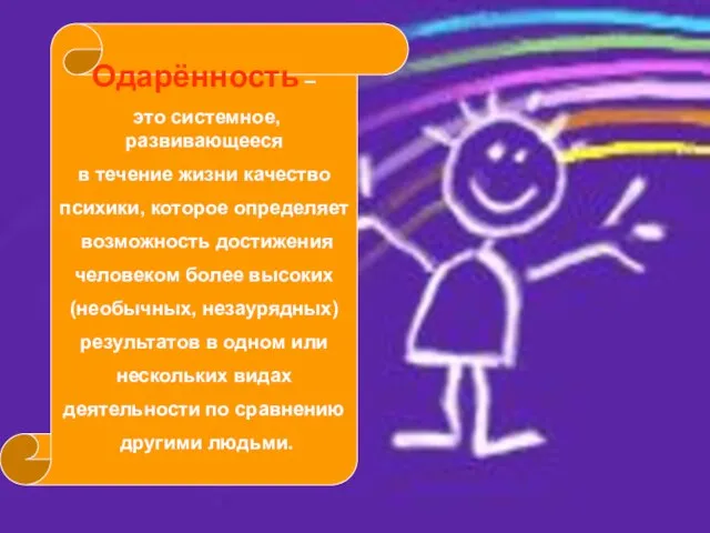 Одарённость – это системное, развивающееся в течение жизни качество психики, которое определяет