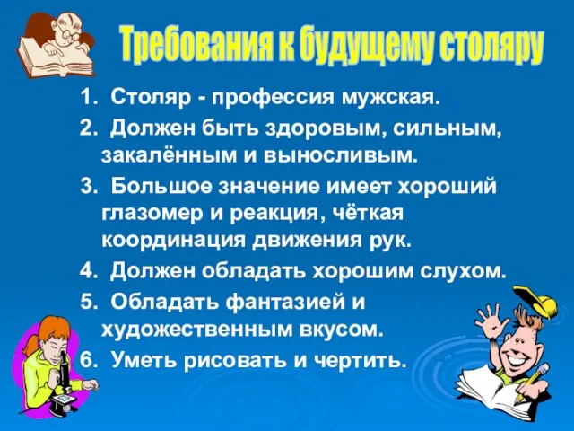 1. Столяр - профессия мужская. 2. Должен быть здоровым, сильным, закалённым и