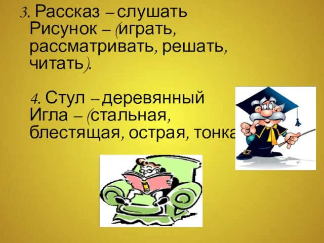 3. Рассказ – слушать Рисунок – (играть, рассматривать, решать, читать). 4. Стул