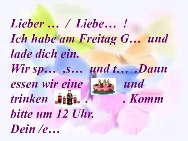 Lieber … / Liebe… ! Ich habe am Freitag G… und lade