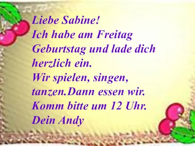 Liebe Sabine! Ich habe am Freitag Geburtstag und lade dich herzlich ein.