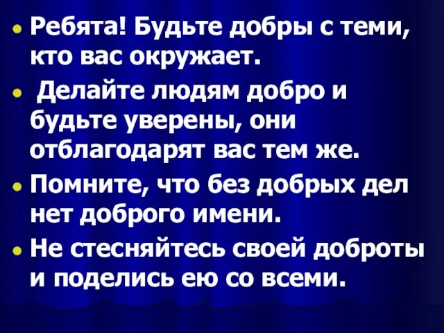 Ребята! Будьте добры с теми, кто вас окружает. Делайте людям добро и