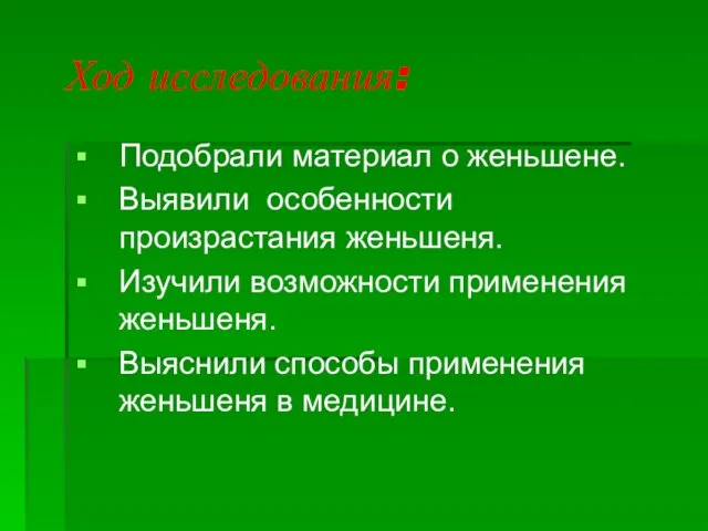 Ход исследования: Подобрали материал о женьшене. Выявили особенности произрастания женьшеня. Изучили возможности