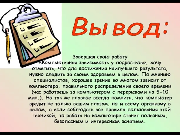 Вывод: Завершая свою работу «Компьютерная зависимость у подростков», хочу отметить, что для