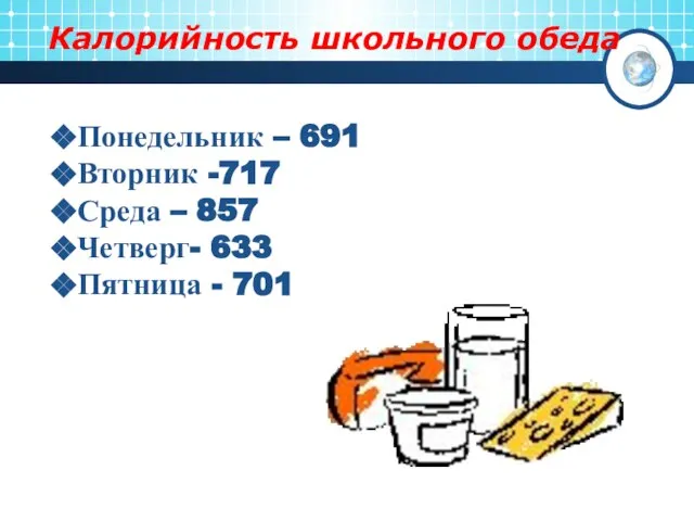 Калорийность школьного обеда Понедельник – 691 Вторник -717 Среда – 857 Четверг- 633 Пятница - 701