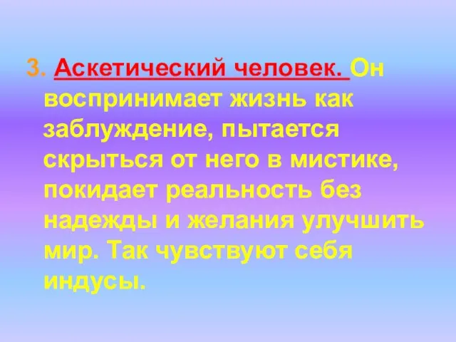 3. Аскетический человек. Он воспринимает жизнь как заблуждение, пытается скрыться от него