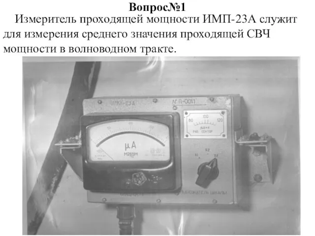 Вопрос№1 Измеритель проходящей мощности ИМП-23А служит для измерения среднего значения проходящей СВЧ мощности в волноводном тракте.