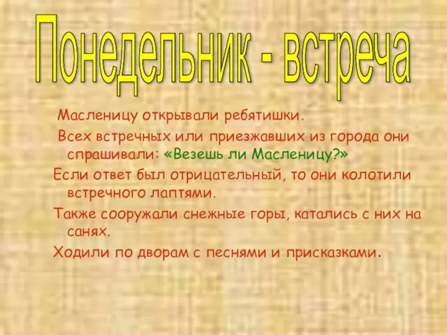 Масленицу открывали ребятишки. Всех встречных или приезжавших из города они спрашивали: «Везешь