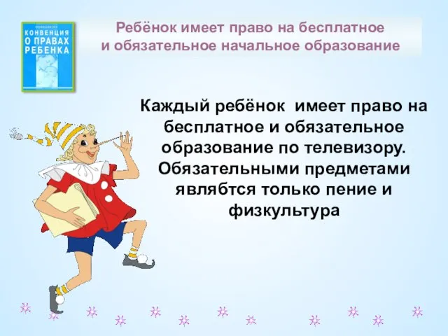 Каждый ребёнок имеет право на бесплатное и обязательное образование по телевизору. Обязательными