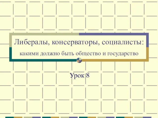 Либералы, консерваторы, социалисты: какими должно быть общество и государство Урок 8