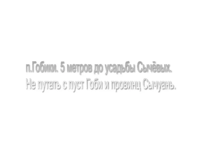 п.Гобики. 5 метров до усадьбы Сычёвых. Не путать с пуст Гоби и провинц Сычуань.