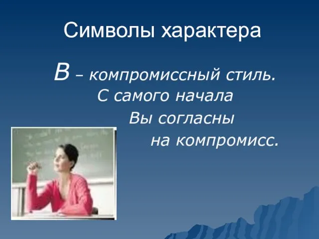 Символы характера В – компромиссный стиль. С самого начала Вы согласны на компромисс.