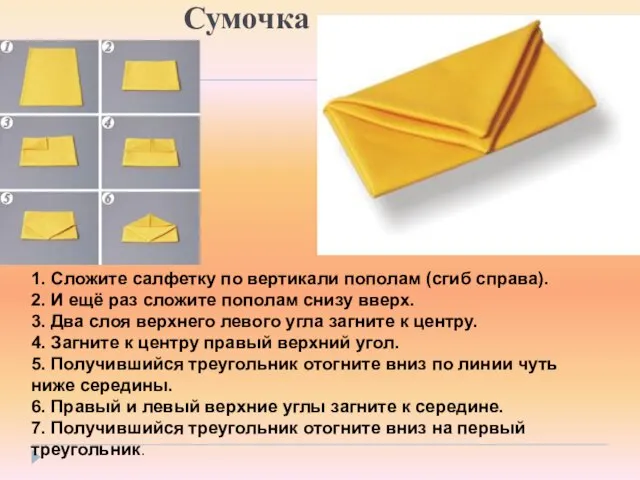 Сумочка 1. Сложите салфетку по вертикали пополам (сгиб справа). 2. И ещё