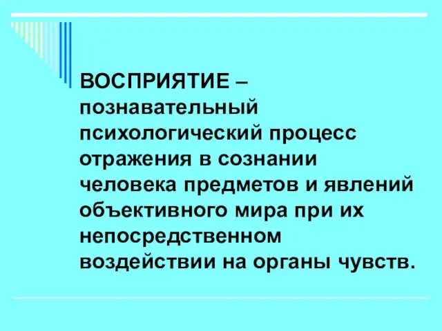 ВОСПРИЯТИЕ – познавательный психологический процесс отражения в сознании человека предметов и явлений