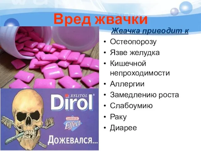 Вред жвачки Жвачка приводит к Остеопорозу Язве желудка Кишечной непроходимости Аллергии Замедлению роста Слабоумию Раку Диарее