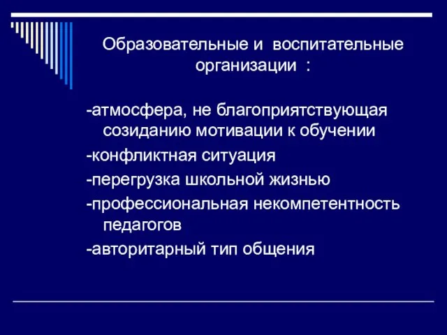 Образовательные и воспитательные организации : -атмосфера, не благоприятствующая созиданию мотивации к обучении