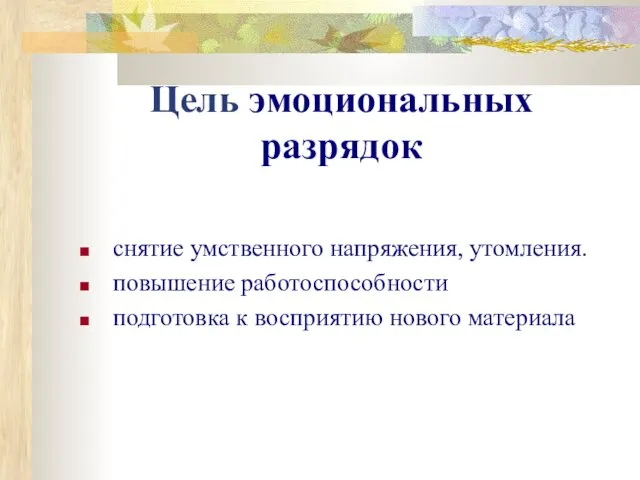 Цель эмоциональных разрядок снятие умственного напряжения, утомления. повышение работоспособности подготовка к восприятию нового материала